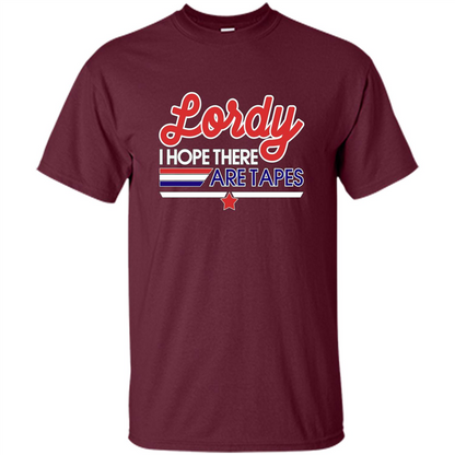 Funny Political T-shirt Lordy I Hope There Are Tapes Maroon