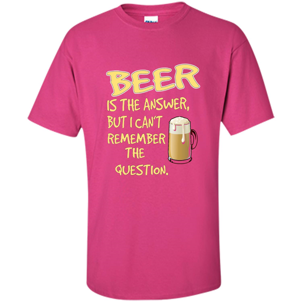 Beer T-shirt Is The Answer But I Can't Remember The Question Heliconia