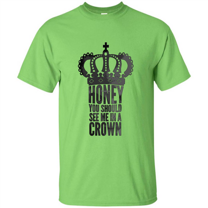 Honey You Should See Me In A Crown T-shirt Lime
