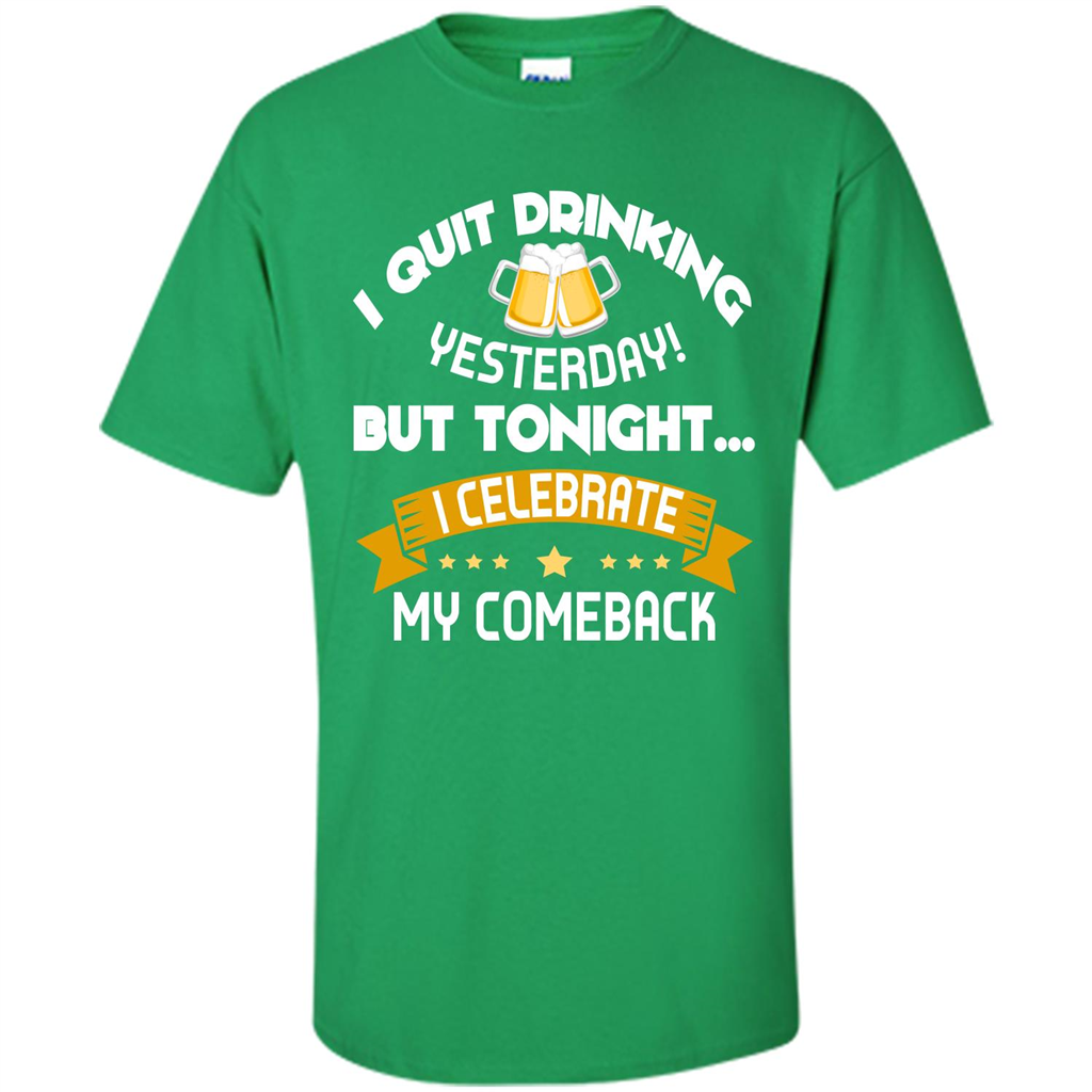 Beer T-shirt Tonight I Celebrate My Come back Irish Green