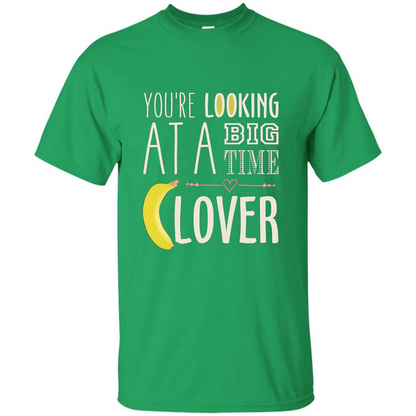 Banana Lover T-shirt You're Looing At A Big Time Irish Green