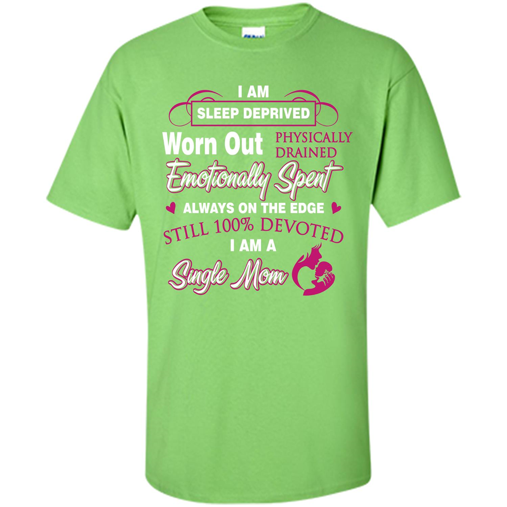 Single Mom T-shirt I Am Sleep Deprived Worn Out Physically Drained Emotionally Spent Lime