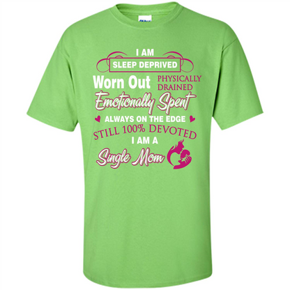 Single Mom T-shirt I Am Sleep Deprived Worn Out Physically Drained Emotionally Spent Lime