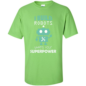 I Build Robots What's your Superpowers T-shirt