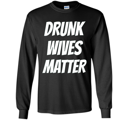 DRUNK WIVES MATTER Sarcastic Sassy Wife Tailgate T Shirt t-shirt Black