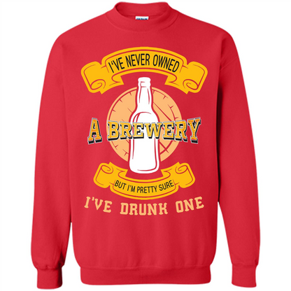 Beer T-shirt I've Never Owned A Brewery But I’m Pretty Sure