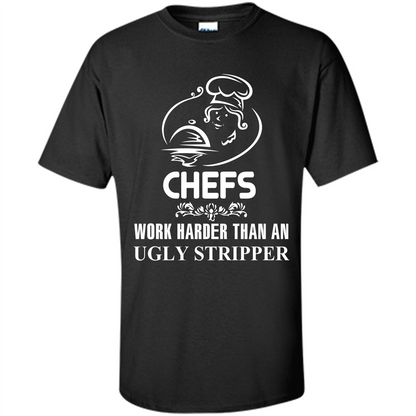 Chef T-shirt Chefs Work Harder Than An Ugly Stripper Black