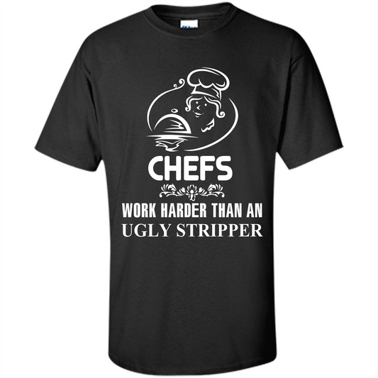 Chef T-shirt Chefs Work Harder Than An Ugly Stripper Black