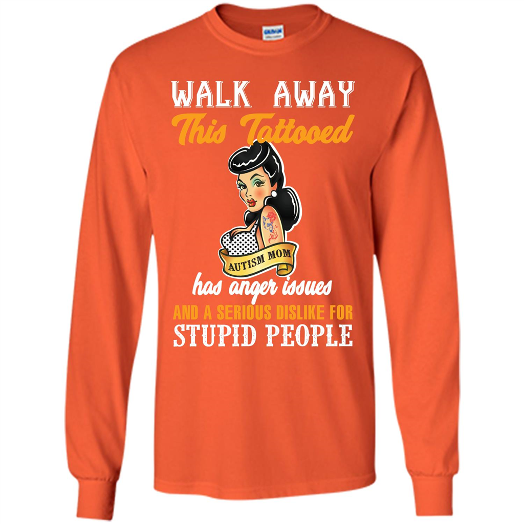 Autism Awareness T-shirt Walk Away This Tattooed Autism Mom Has Anger Issues Orange