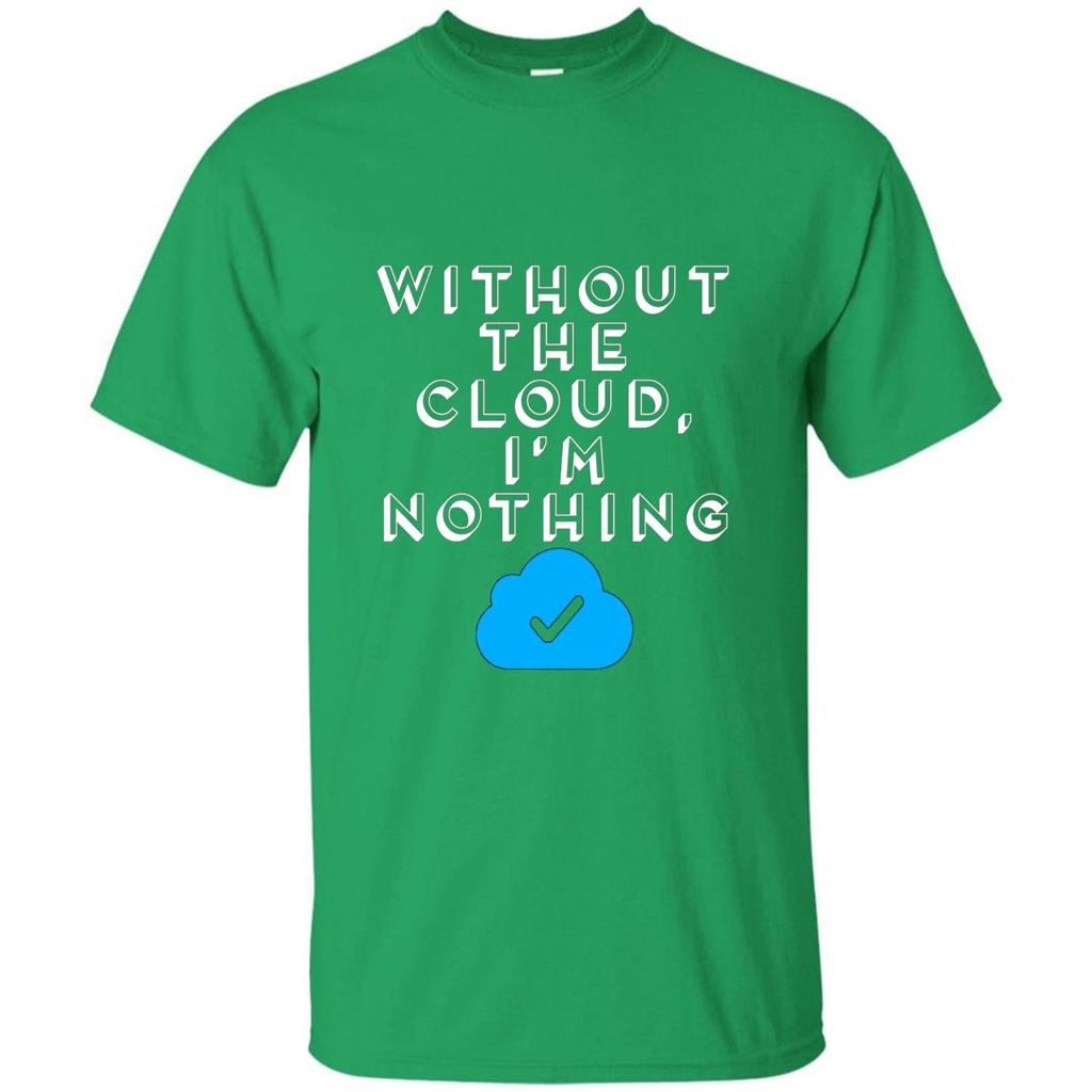 Without The Cloud Im Nothing T-Shirt Irish Green