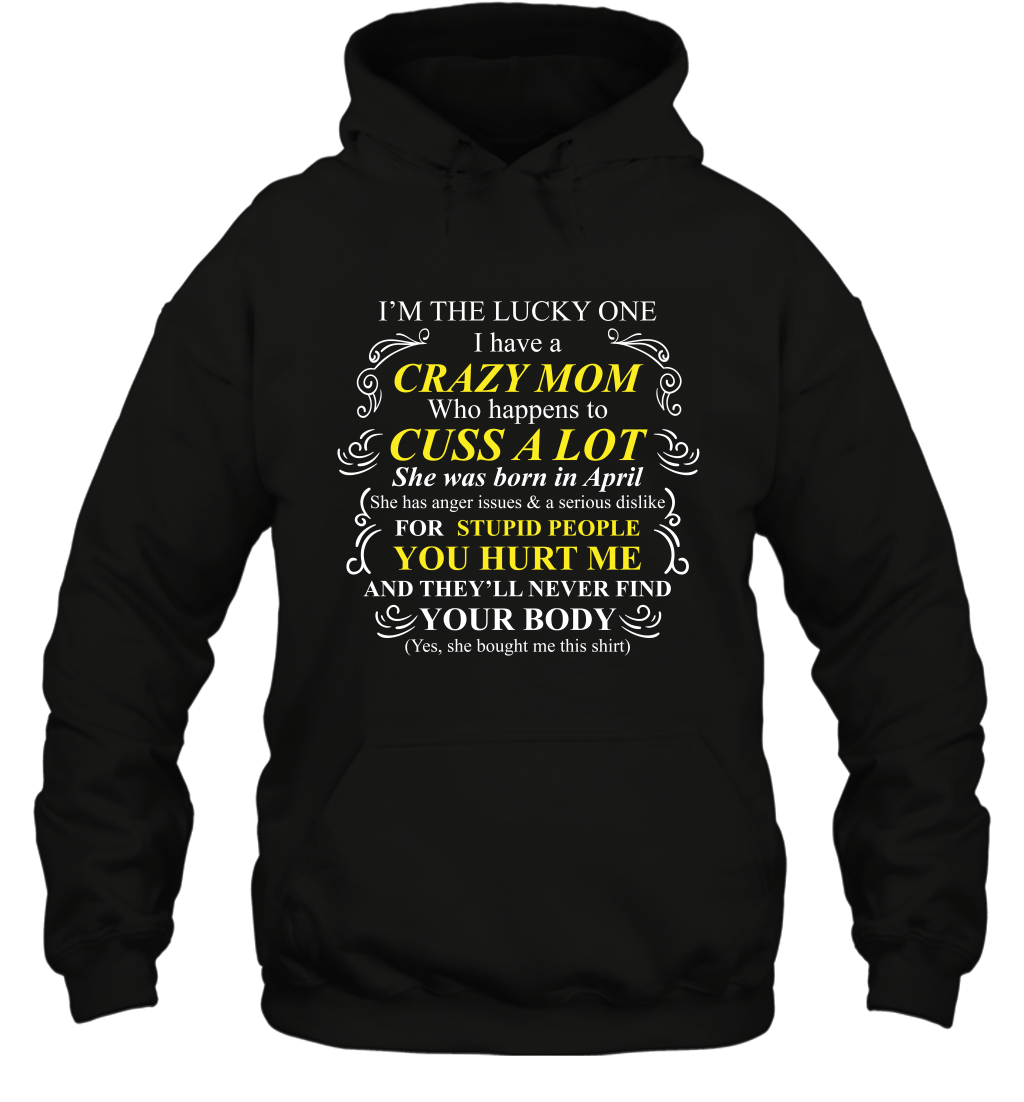Im The Lucky One I Have A Crazy Mom Mommy Shirt Hoodie