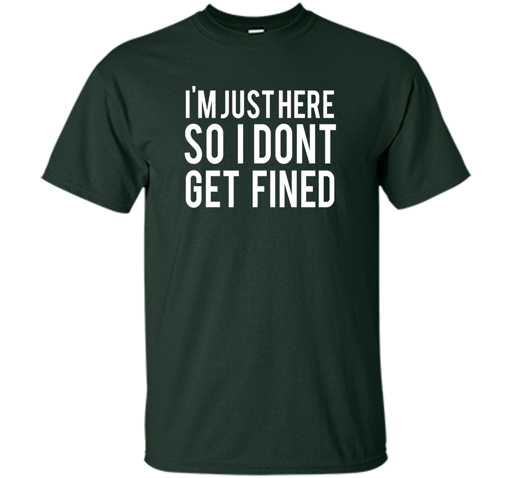 I'm Just Here So I Don't Get Fined T-shirt Forest Green