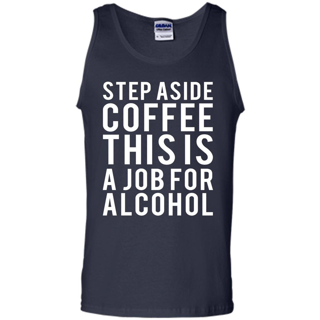 Step Aside Coffee This Is A Job For Alcohol T-Shirt Navy