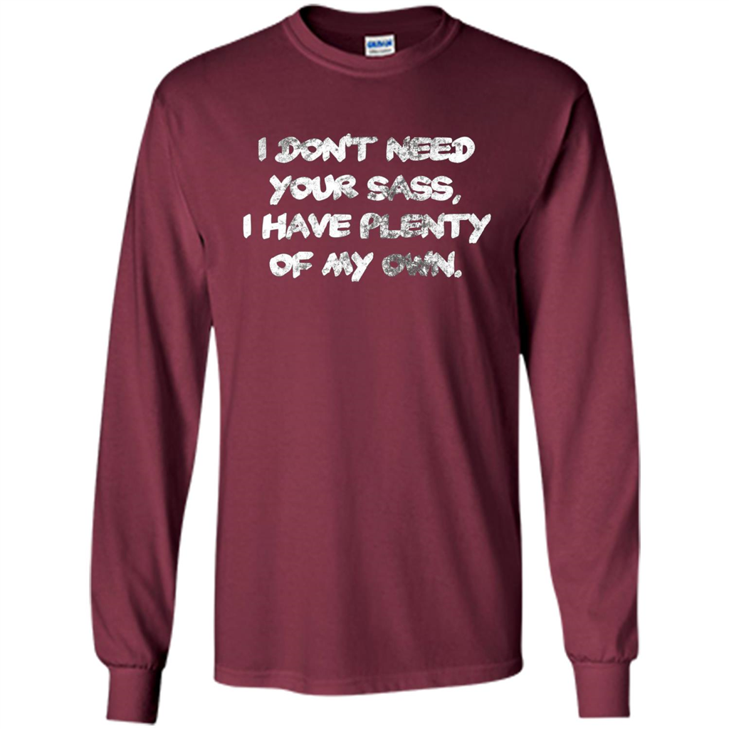 I Don't Need Your Sass T-shirt Maroon