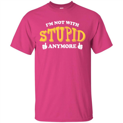 I'm Not With Stupid Anymore T-shirt Heliconia