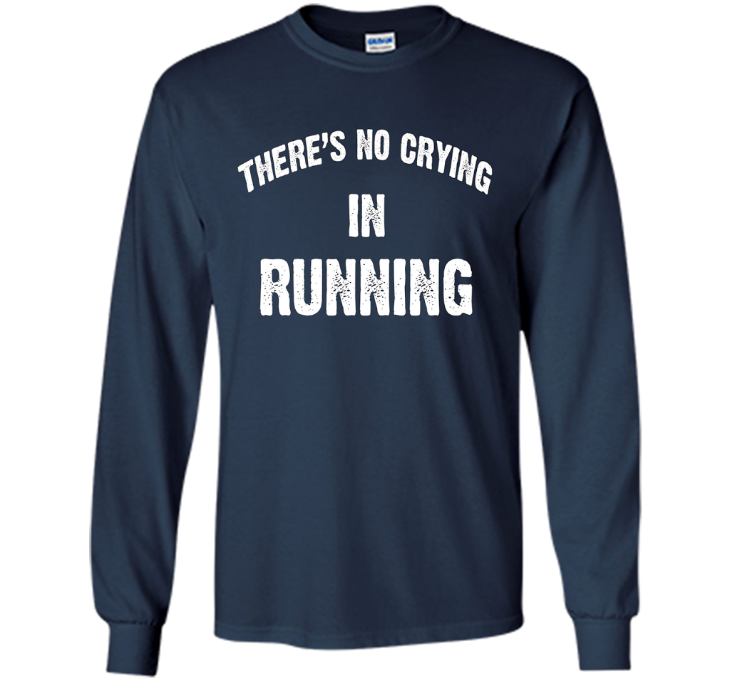 There is no crying in RUNNING Tshirt Best gift for you shirt Navy