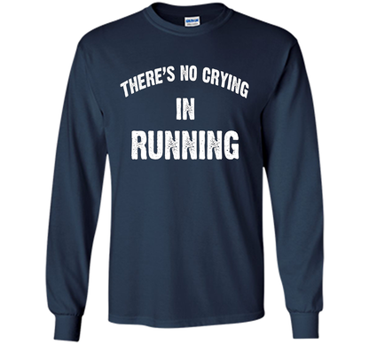 There is no crying in RUNNING Tshirt Best gift for you shirt Navy