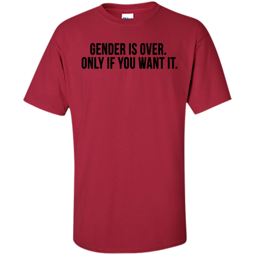 Gender Is Over Only If You Want It T-Shirt Cardinal