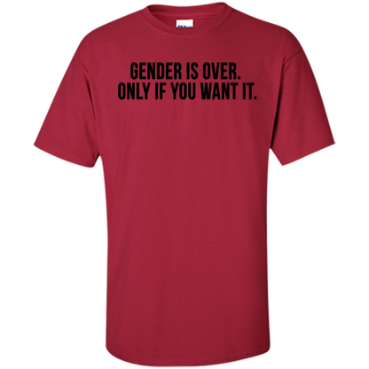 Gender Is Over Only If You Want It T-Shirt Cardinal