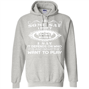 Some Say I Don‰۪t Play Well With Others I Say It Depends On T-shirt