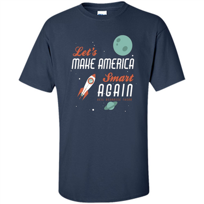 Neil deGrasse Tyson Quote Make America Smart Again T-shirt Navy