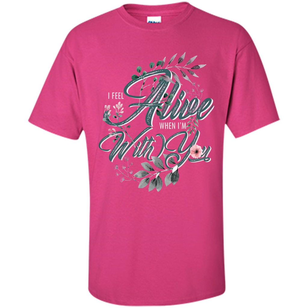 I Feel Alive When I'm With You T-shirt Heliconia