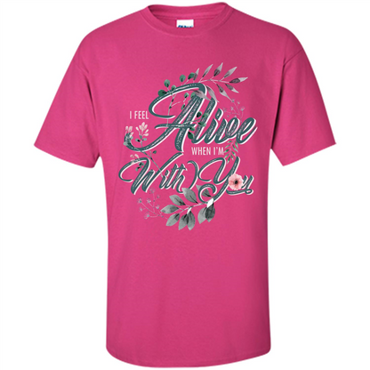 I Feel Alive When I'm With You T-shirt Heliconia