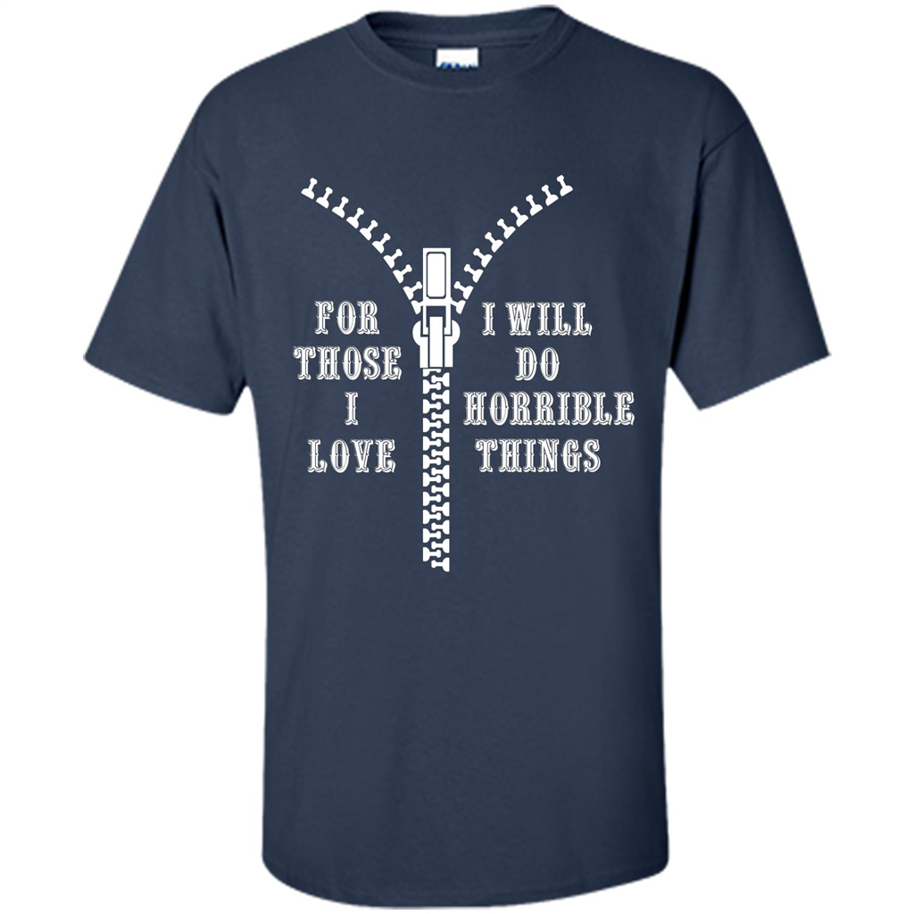 For Those I Love I Will Do Horrible Things T-shirt Navy