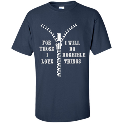 For Those I Love I Will Do Horrible Things T-shirt Navy