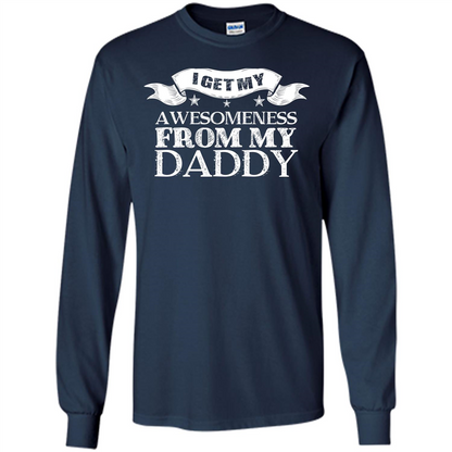 Family T-shirt I Get My Awesomeness From My Daddy Navy