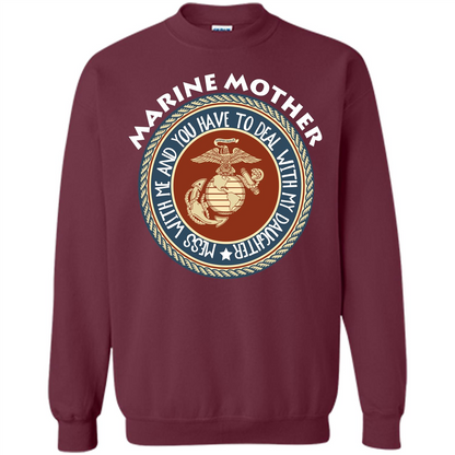 Marine Mother T-shirt Mess With Me And You Have To Deal With My Daughter Maroon