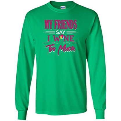 My Friends Say I Wine Too Much T-shirt Irish Green