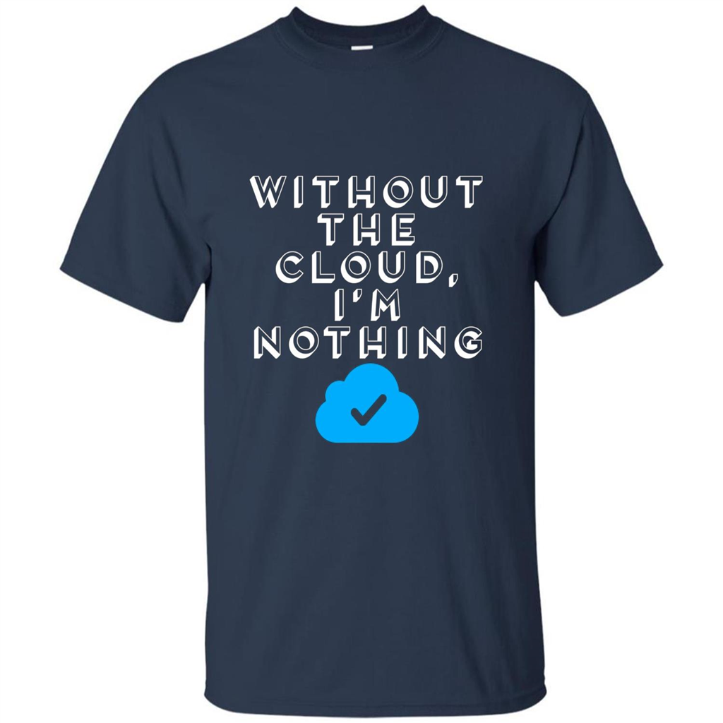 Without The Cloud Im Nothing T-Shirt Navy