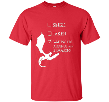 Game Of Thrones T-shirt Single Taken Waiting For A Blonde With Three Dragons Red