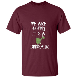 Pregnant T-shirt We Are Hoping It's A Dinosaur