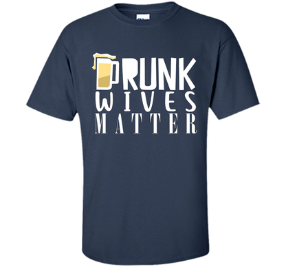 Wife T-shirt Drunk Wives Matter T-shirt Navy