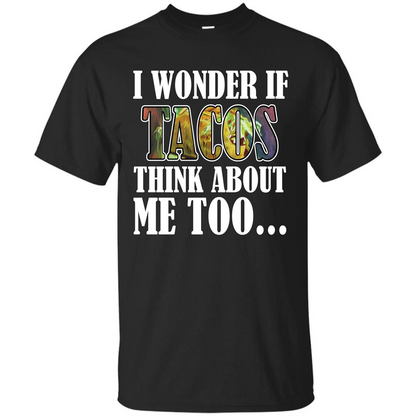 Taco T-shirt I Wonder If Tacos Think About Me Too T-shirt Black