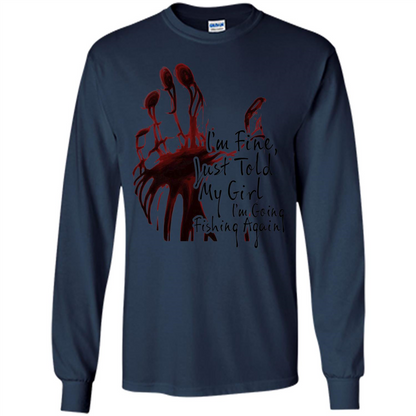 Fisher T-shirt I'm Fine Just Told My Girl I'm Going Fishing Navy