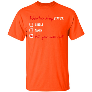 Relationship Status T-shirt Single, Taken, Will You Date Me