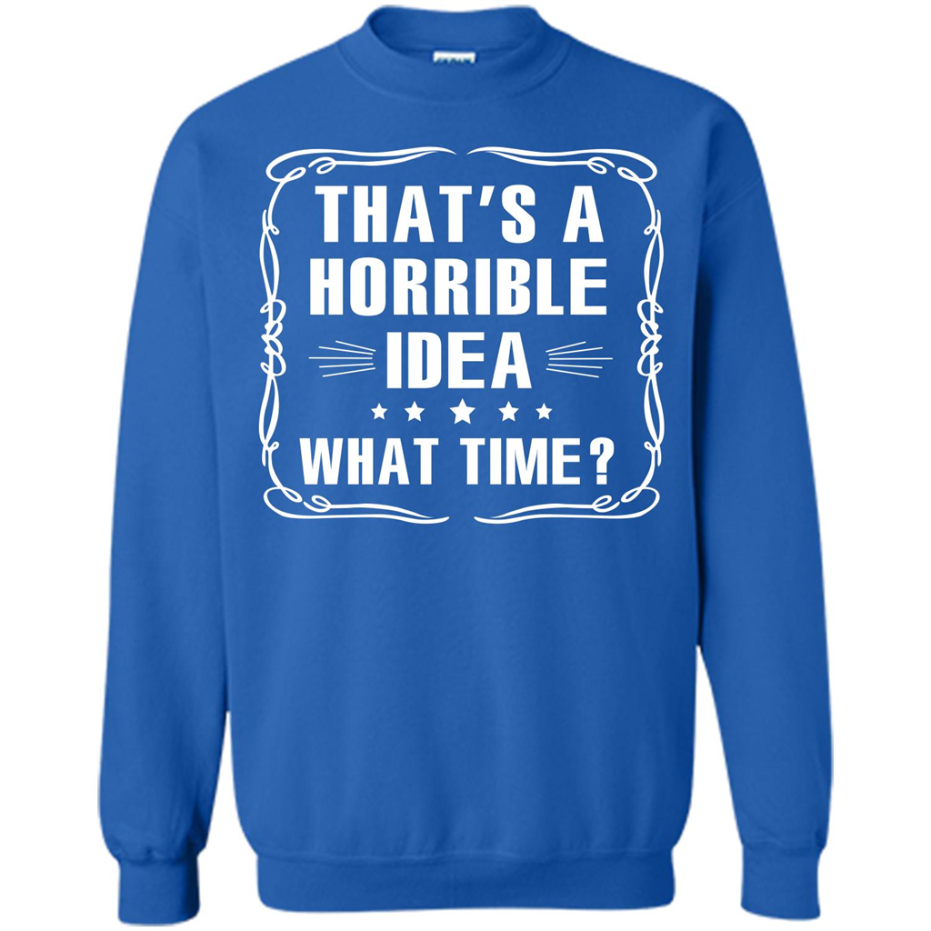 That’s A Horrible Idea What Time T-shirt Royal