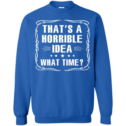 That’s A Horrible Idea What Time T-shirt Royal