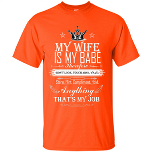 Family T-shirt My Wife Is My Babe Therefore Don't Look, Touch, Wink, Wave, Stare, Flirt, Compliment, Hold, Anything That's My Job