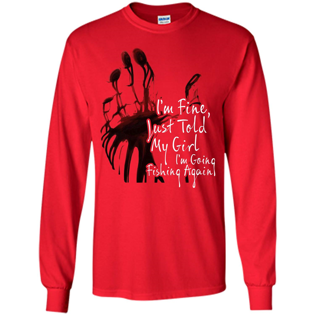 Fisher T-shirt I'm Fine Just Told My Girl I'm Going Fishing Again Red