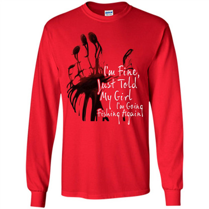 Fisher T-shirt I'm Fine Just Told My Girl I'm Going Fishing Again Red
