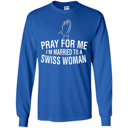 Pray For Me I Am Married To A Swiss Woman T-Shirt