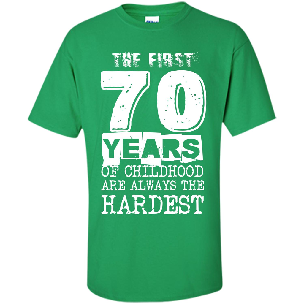 The First 70 Years Of Childhood Are Always The Hardest T-shirt Irish Green