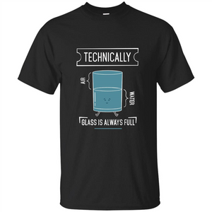 Technically Glass Is Always Full T-Shirt 50 Water 50 Air