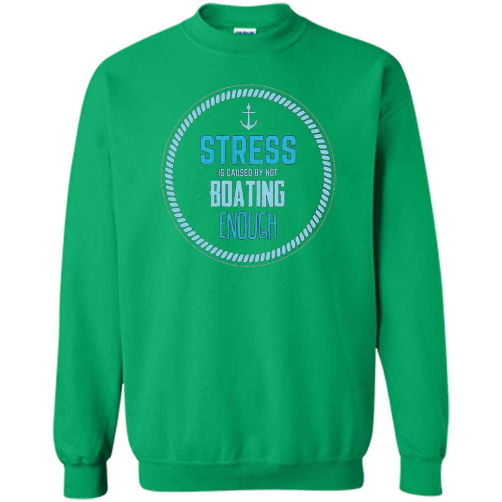 Stress Is Caused By Not Boating Enough Sailing T-Shirt Irish Green