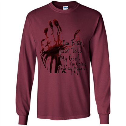 Fisher T-shirt I'm Fine Just Told My Girl I'm Going Fishing Maroon