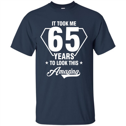 Birthday Gift T-shirt It Took Me 65 Years To Look This Amazing Navy